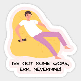 I've got some work, Err... NEVERMIND! Sticker